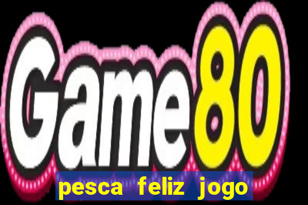 pesca feliz jogo de aposta